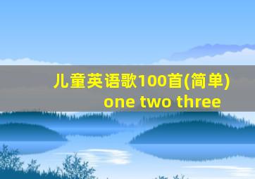 儿童英语歌100首(简单)one two three